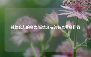 诚信交友的名言,诚信交友的名言著名作者