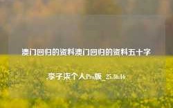 澳门回归的资料澳门回归的资料五十字,李子柒个人Pro版_25.36.16