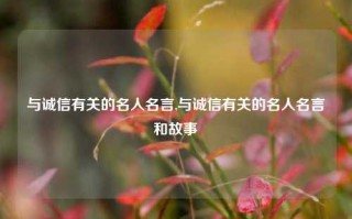 与诚信有关的名人名言,与诚信有关的名人名言和故事