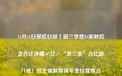 11月11日保险日报丨前三季度84家财险企合计净赚507亿，“老三家”占比超八成！险企破解商保年金经营难点