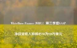 WhiteHorse Finance (WHF)：第三季度GAAP净投资收入和核心NII为920万美元