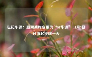 世纪华通：股票简称变更为“ST华通” 11月7日开市起停牌一天