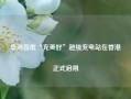 华润首批“充美好”超级充电站在香港正式启用