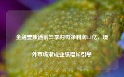 金融壹账通前三季归母净利润1.1亿，境外市场渐成业绩增长引擎