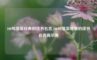 100句非常经典的读书名言,100句非常经典的读书名言高尔基