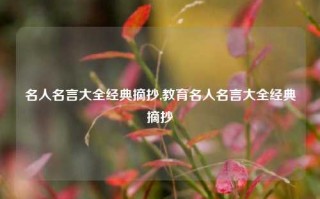 名人名言大全经典摘抄,教育名人名言大全经典摘抄