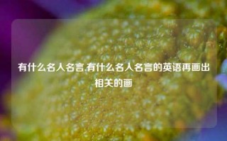 有什么名人名言,有什么名人名言的英语再画出相关的画