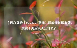 【周六前瞻】Palantir、高通、爱彼迎财报来袭，美股下周应该关注什么？