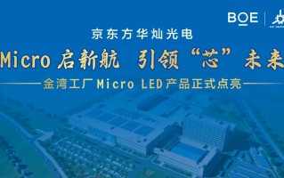 京东方华灿光电金湾工厂 Micro LED 产品点亮，总投资 50 亿元