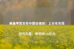 高鑫零售发布中期业绩报：上半年实现扭亏为盈，净利润1.86亿元-第1张图片- 分享经典句子,名人名言,经典语录