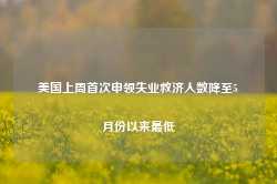 美国上周首次申领失业救济人数降至5月份以来最低-第1张图片- 分享经典句子,名人名言,经典语录