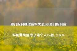 澳门跑狗精准资料大全2021澳门跑狗资料免费苟且,李子柒个人Pro版_25.36.10-第1张图片- 分享经典句子,名人名言,经典语录